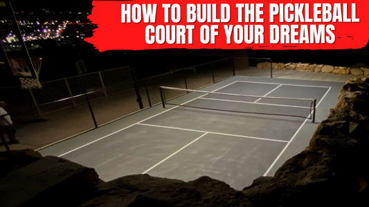 How To Build the Pickleball Court of Your Dreams